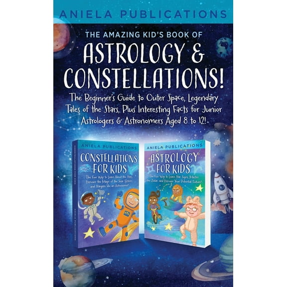 The Amazing Kid's Book of Astrology & Constellations!: The Beginner's Guide to Outer Space, Legendary Tales of the Stars, (Hardcover)
