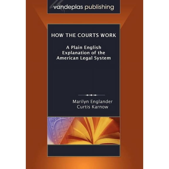 How the Courts Work: A Plain English Explanation of the American Legal System, Paperback Edition (Paperback)