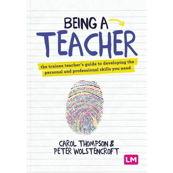 Being a Teacher: The Trainee Teacher′s Guide to Developing the Personal and Professional Skills You Need, (Paperback)