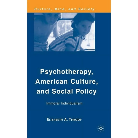 Culture, Mind, and Society Psychotherapy, American Culture, and Social Policy: Immoral Individualism, (Hardcover)