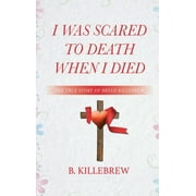 I Was Scared to Death When I Died : The True Story of Bryan Killebrew (Hardcover)
