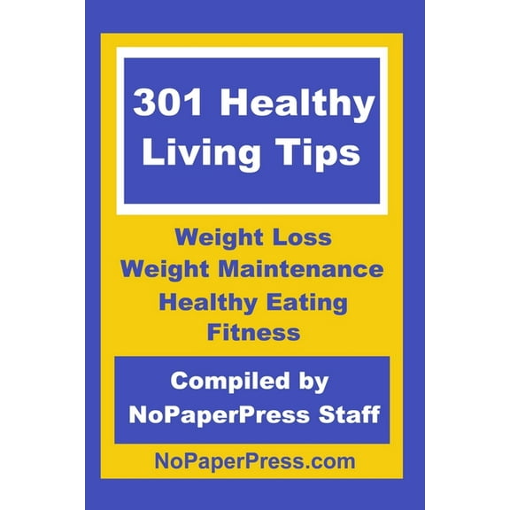 301 Healthy Living Tips : Weight Loss, Weight Maintenance, Healthy Eating & Fitness Tips (Paperback)
