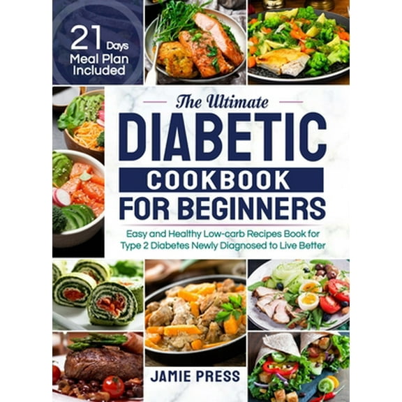 Pre-Owned The Ultimate Diabetic Cookbook for Beginners: Easy and Healthy Low-carb Recipes Book for Type 2 Diabetes Newly Diagnosed to Live Better (21 Days Meal (Hardcover) 1952613825 9781952613821