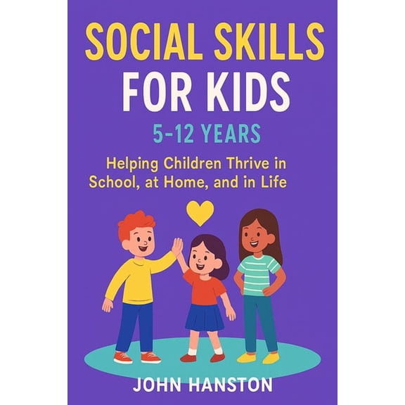 Social Skills for Kids 5-12 Years: Helping Children Thrive in School, at Home, and in Life, (Paperback)