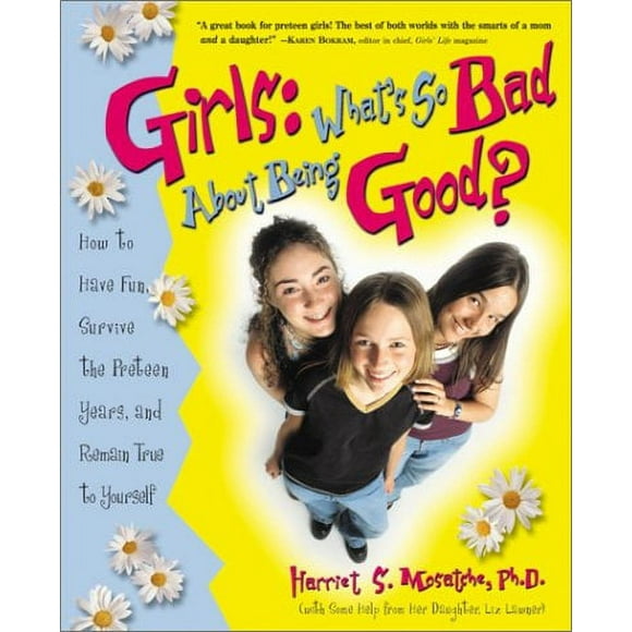 Girls: What's So Bad about Being Good? : How to Have Fun, Survive the Preteen Years, and Remain True to Yourself 9780761532897
