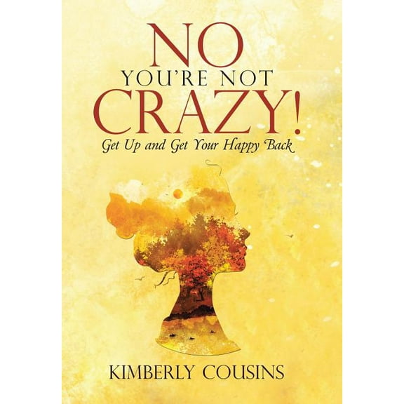 No, You're Not Crazy!: Get Up and Get Your Happy Back, (Hardcover)