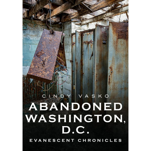 Abandoned Washington, D.C.: Evanescent Chronicles, (Paperback)