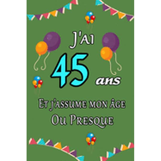 J Ai 45 Ans Et J Assume Mon Age Ou Presque Joyeux Anniversaire Carnet De Notes Ligne Et Citation Positive Excellente Idee De Cadeau Original D Anniversaire Ou Saint Valentin Moins De 10 Euros