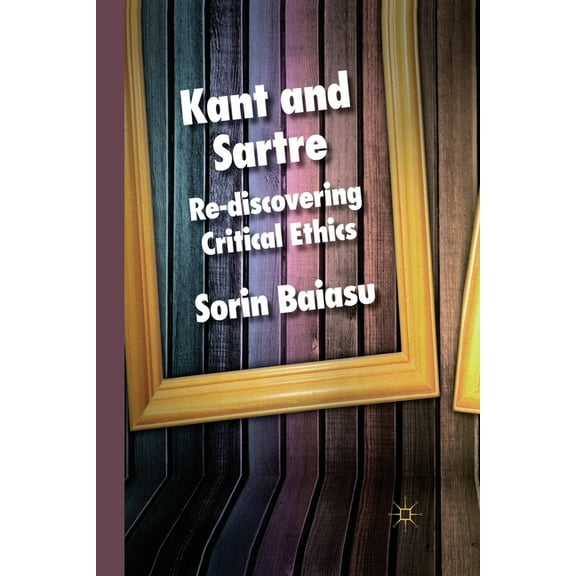 Kant and Sartre: Re-Discovering Critical Ethics, (Paperback)