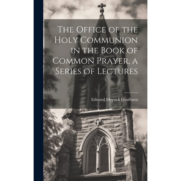 The Office of the Holy Communion in the Book of Common Prayer, a Series of Lectures (Hardcover)