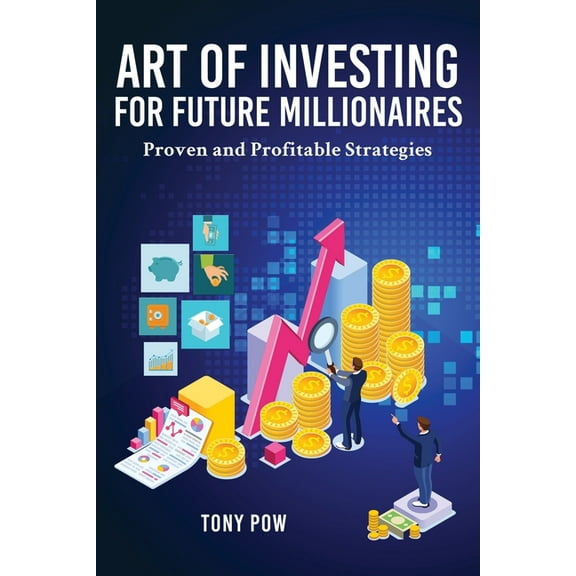 Art of Investing for Future Millionaires: Proven and Profitable Strategies, (Paperback)