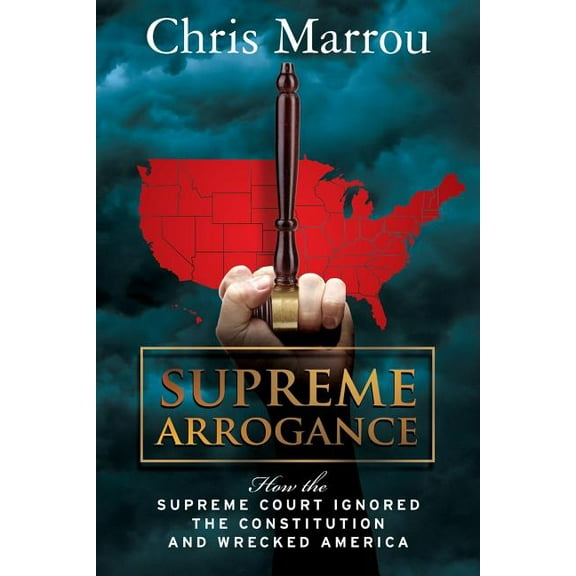 Supreme Arrogance: How the Supreme Court Ignored the Constitution and Wrecked America (Paperback) by Chris Marrou