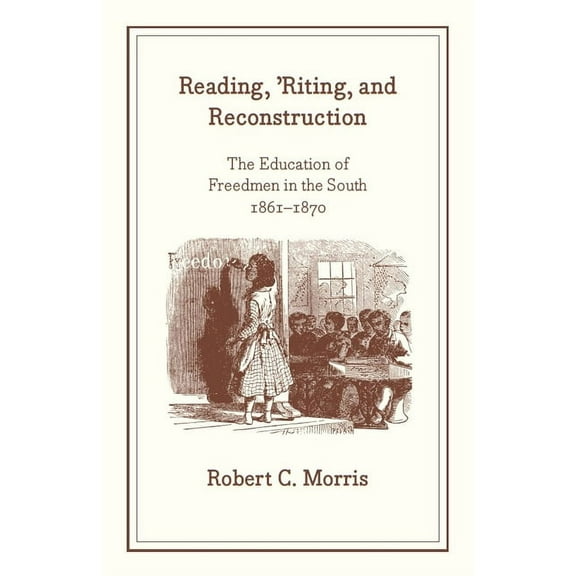 Reading, 'Riting, and Reconstruction : The Education of Freedmen in the South, 1861-1870 (Paperback)