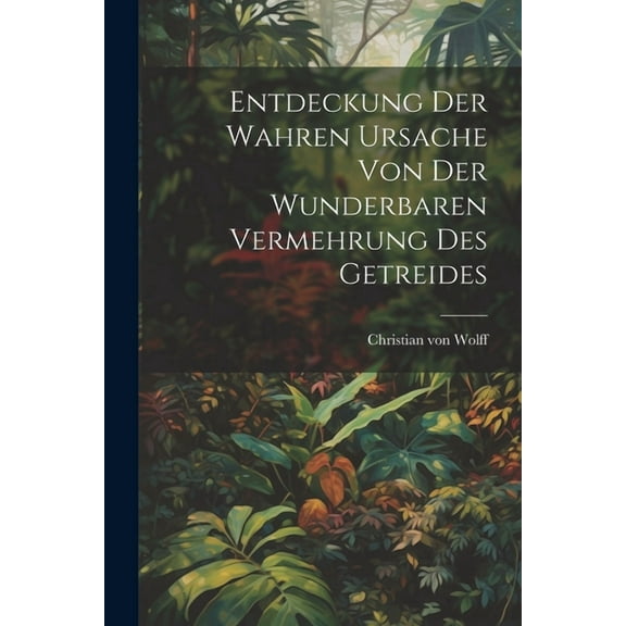 Entdeckung Der Wahren Ursache Von Der Wunderbaren Vermehrung Des Getreides (Paperback)