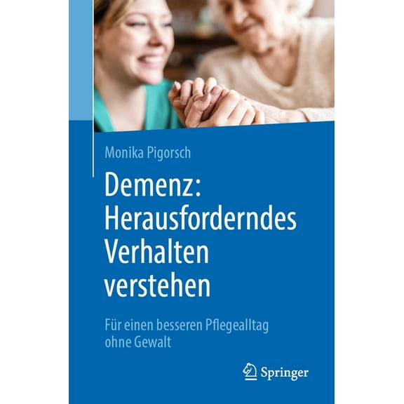 Demenz: Herausforderndes Verhalten Verstehen: Für Einen Besseren Pflegealltag Ohne Gewalt, (Paperback)