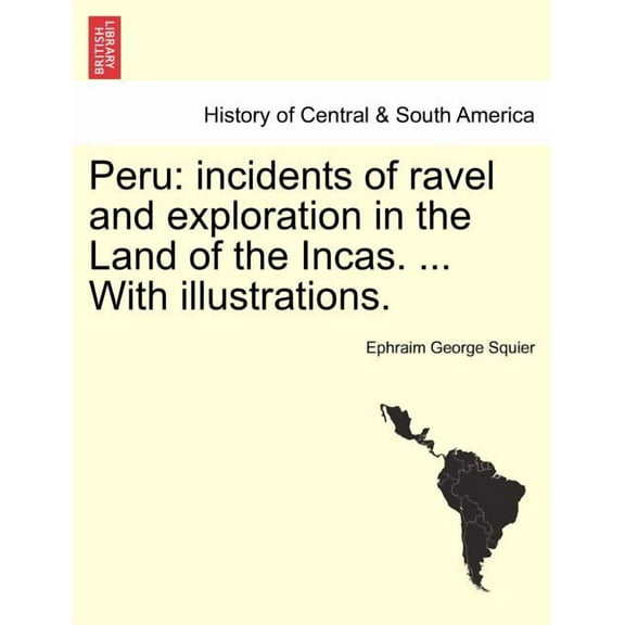 Peru: incidents of ravel and exploration in the Land of the Incas. ... With illustrations. (Paperback)