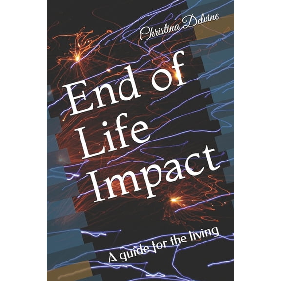 End of Life Impact: A guide for the living (Paperback)