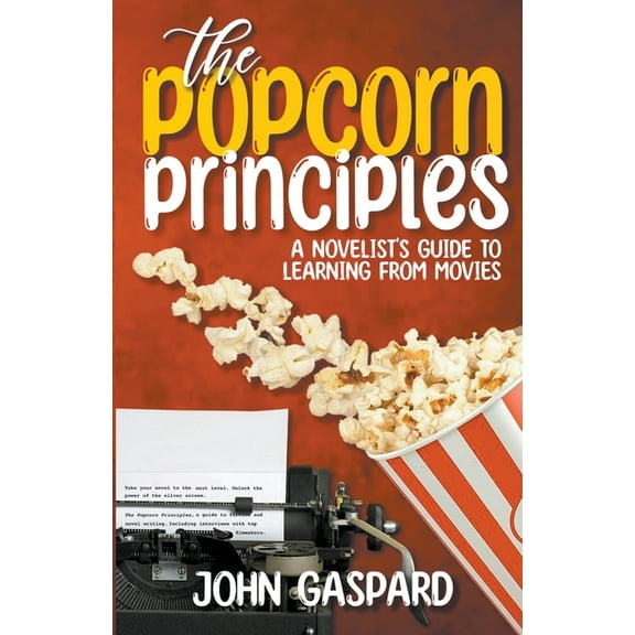 The Popcorn Principles: A Novelist's Guide To Learning From Movies, (Paperback)