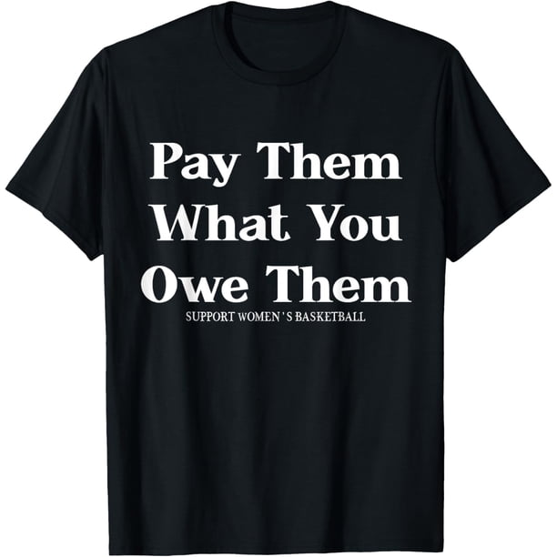 Pay Us What You Owe Us, Pay Them What You Owe Them Camiseta