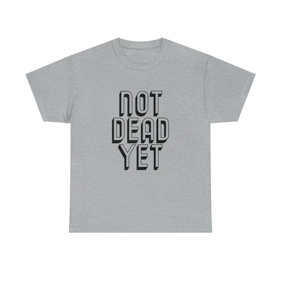 Womens Not Dead Yet - Funny Cool Still Alive Quote Tshirt