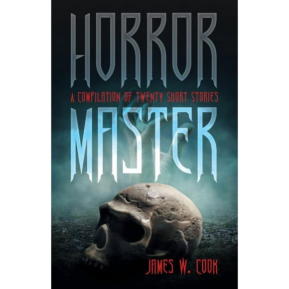 Horror Master: A Compilation of Twenty Short Stories (Paperback) by James W Cook