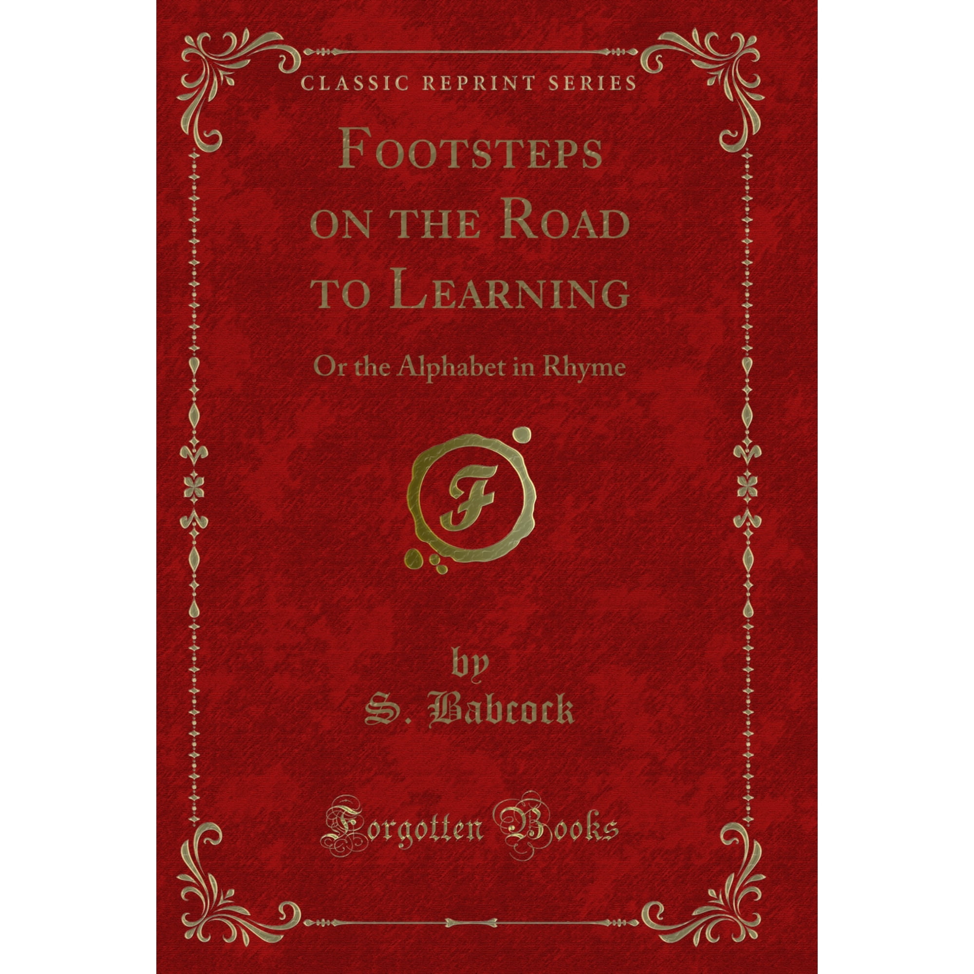 Footsteps on the Road to Learning: Or the Alphabet in Rhyme (Classic Reprint)