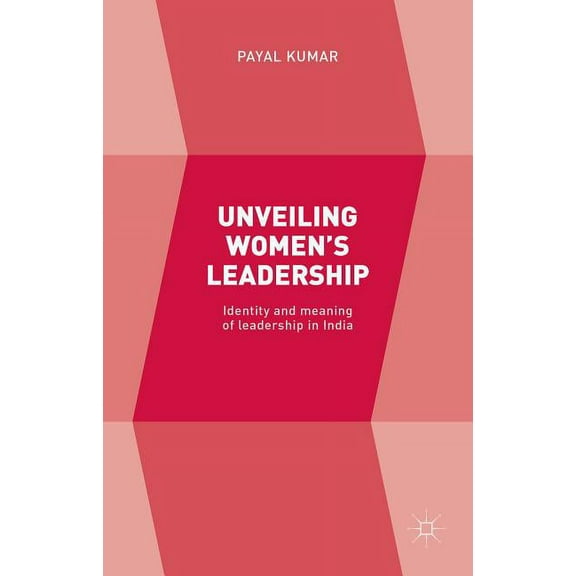 Unveiling Women's Leadership: Identity and Meaning of Leadership in India, (Hardcover)