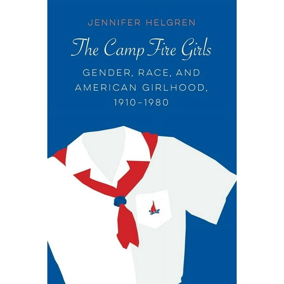 Expanding Frontiers: Interdisciplinary A The Camp Fire Girls: Gender, Race, and American Girlhood, 1910-1980, (Paperback)