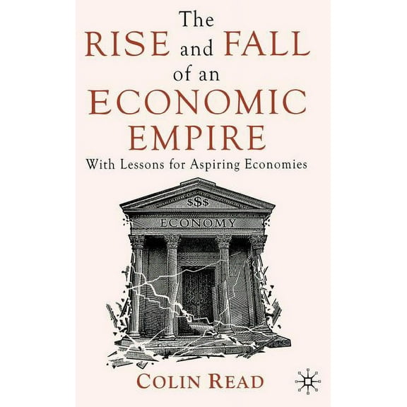 The Rise and Fall of an Economic Empire: With Lessons for Aspiring Economies, (Hardcover)