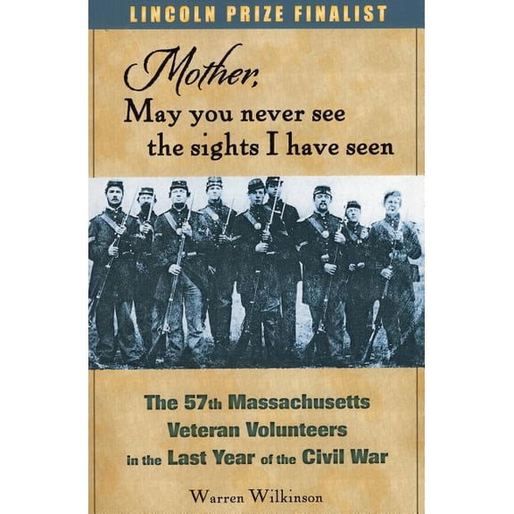 Mother, May You Never See the Sights I Have Seen : The 57th Massachusetts Veteran Volunteers in the Last Year of the Civil War (Paperback)