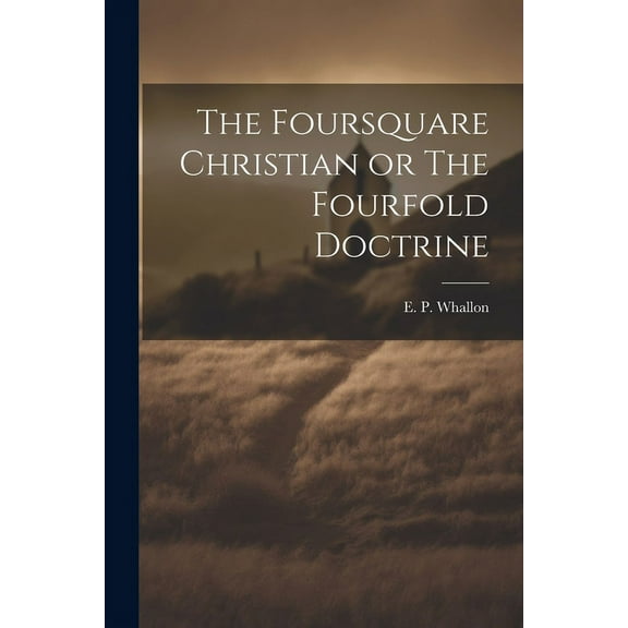 The Foursquare Christian or The Fourfold Doctrine (Paperback)