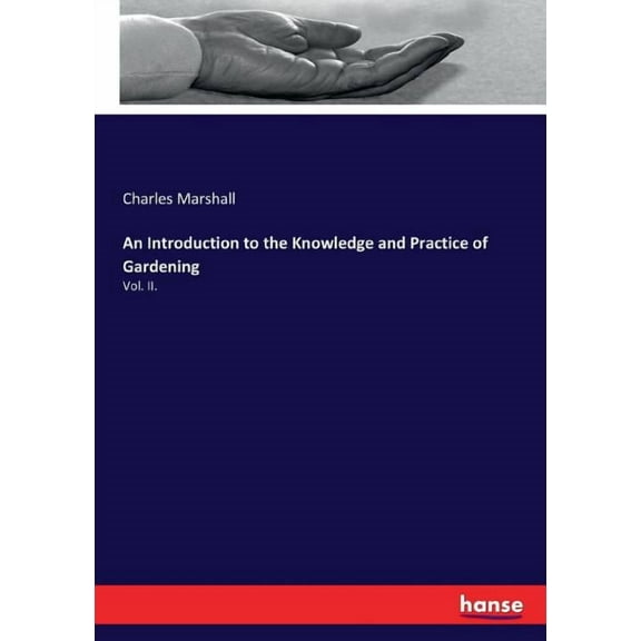 An Introduction to the Knowledge and Practice of Gardening: Vol. II., (Paperback)