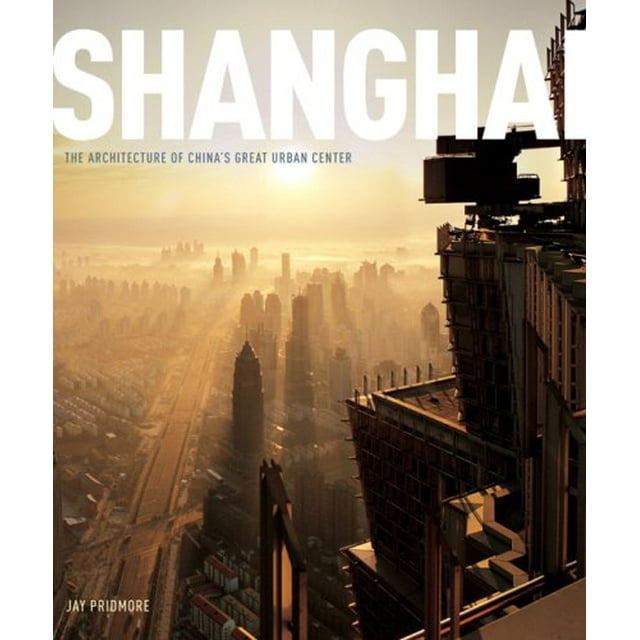 Shanghai: The Architecture of China's Great Urban Center