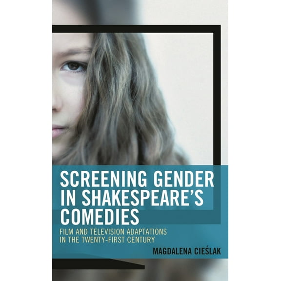 Remakes, Reboots, and Adaptations: Screening Gender in Shakespeare's Comedies : Film and Television Adaptations in the Twenty-First Century (Hardcover)