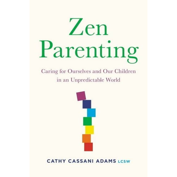 Zen Parenting: Caring for Ourselves and Our Children in an Unpredictable World, (Paperback)
