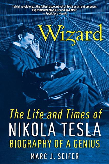 Wizard The Life And Times Of Nikola Tesla Biography Of A Genius