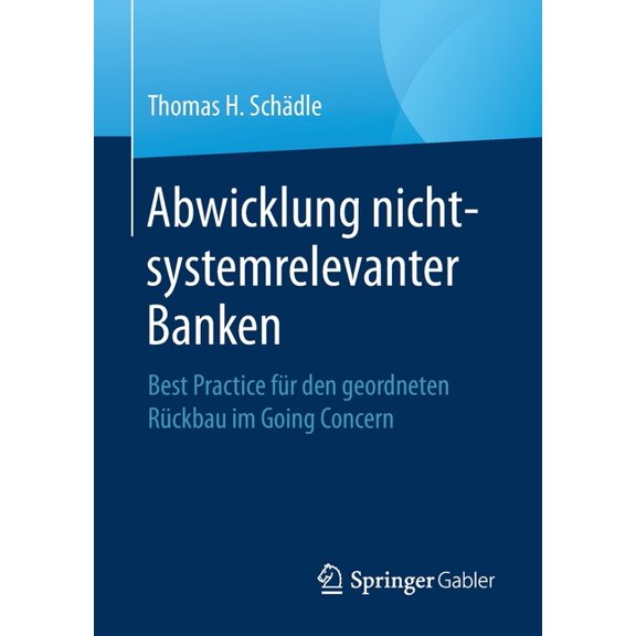 Abwicklung Nicht-Systemrelevanter Banken: Best Practice Für Den Geordneten Rückbau Im Going Concern, (Paperback)