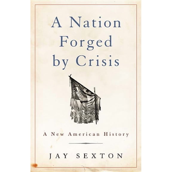 A Nation Forged by Crisis : A New American History (Hardcover)