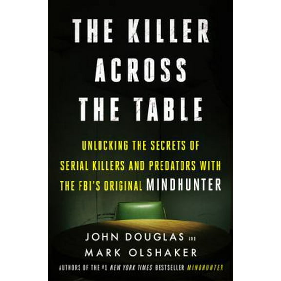 Pre-Owned The Killer Across the Table: Unlocking the Secrets of Serial Killers and Predators with the Fbi's Original Mindhunter (Hardcover) 0062910639 9780062910639