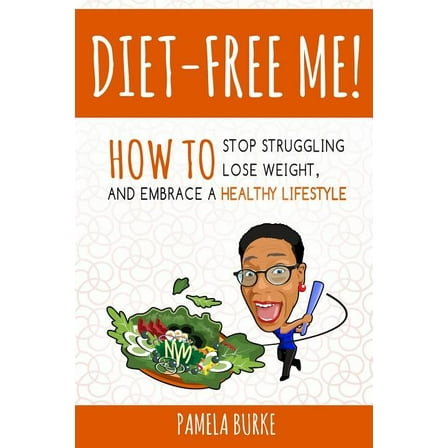 Diet-Free Me: How to Stop Struggling, Lose Weight, and Embrace a Healthy Lifestyle (Paperback)
