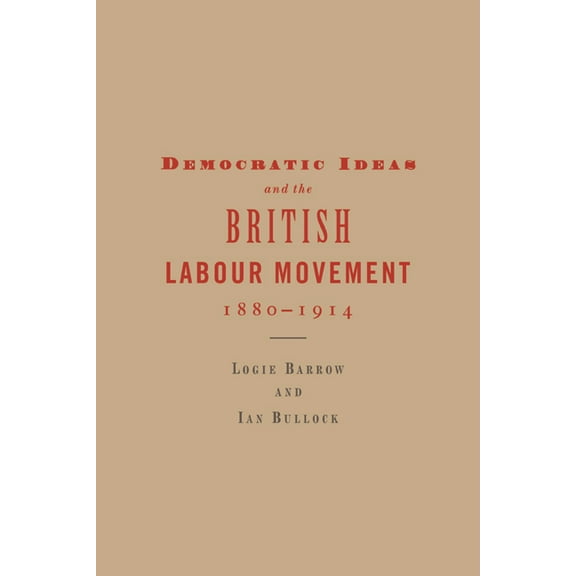Democratic Ideas and the British Labour Movement, 1880 1914, (Paperback)