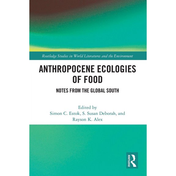 Routledge Studies in World Literatures a Anthropocene Ecologies of Food: Notes from the Global South, (Paperback)
