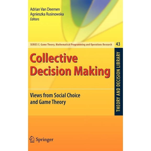 Theory and Decision Library C Collective Decision Making: Views from Social Choice and Game Theory, Book 43, (Hardcover)