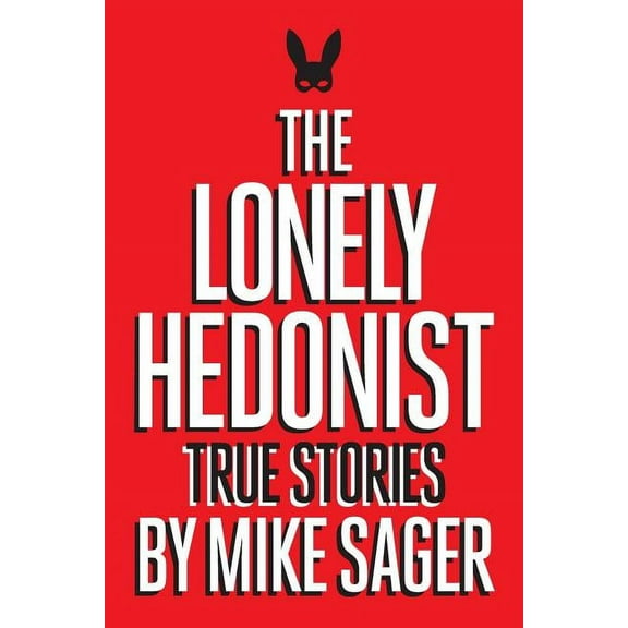 The Lonely Hedonist: True Stories of Sex, Drugs, Dinosaurs and Peter Dinklage, (Paperback)
