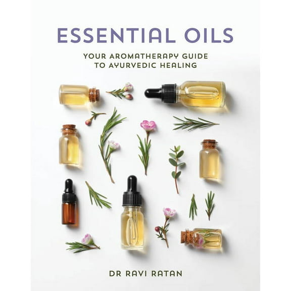 Essential Oils: Your Aromatherapy Guide to Ayurvedic Healing, (Paperback)