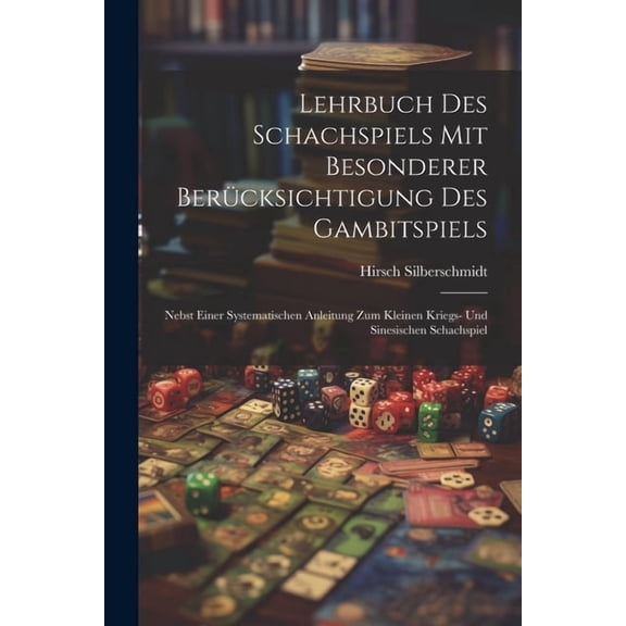 Lehrbuch Des Schachspiels Mit Besonderer Berücksichtigung Des Gambitspiels: Nebst Einer Systematischen Anleitung Zum Kleinen Kriegs- Und Sinesischen Schachspiel (Paperback)