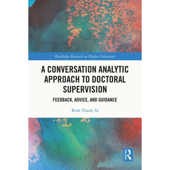 Routledge Research in Higher Education A Conversation Analytic Approach to Doctoral Supervision: Feedback, Advice, and Guidance, (Hardcover)