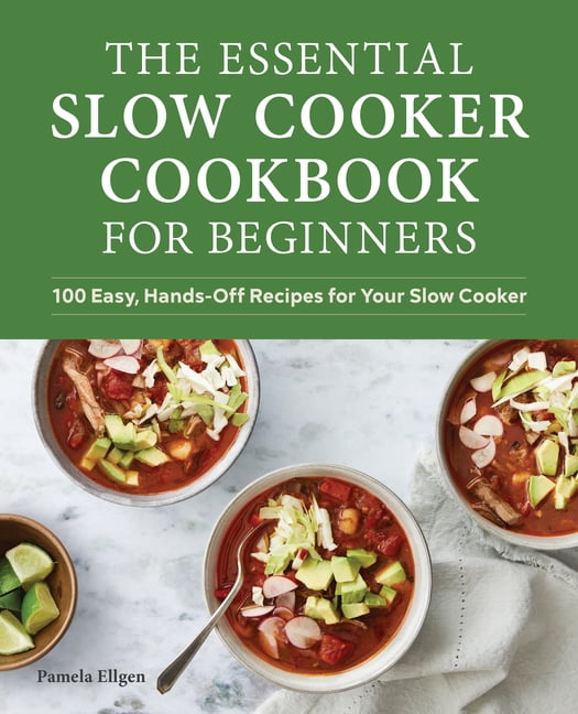 The Essential Slow Cooker Cookbook for Beginners : 100 Easy, Hands-Off ...
