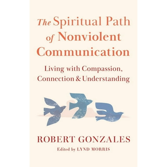 The Spiritual Path of Nonviolent Communication: Living with Compassion, Connection, and Understanding, (Paperback)