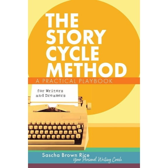 The Story Cycle Method: A Practical Playbook for Writers and Dreamers, (Paperback)